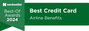 Nerd Wallet Best-of Awards 2024. Awarded Best Credit Card for Airline Benefits.